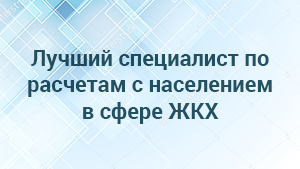 Пройдет конкурс на звание «Лучший специалист по расчетам с населением в сфере ЖКХ»